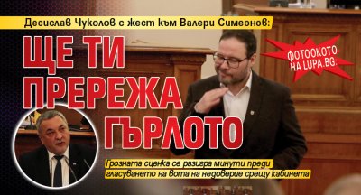 Фотоокото на Lupa.bg: Десислав Чуколов с жест към Валери Симеонов: Ще ти прережа гърлото