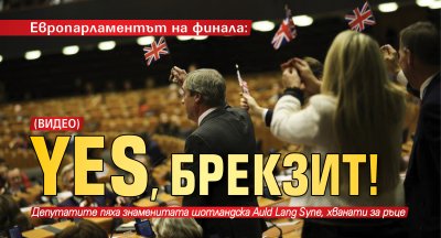 Eвропарламентът на финала: YES, Брекзит! (ВИДЕО)