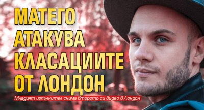 Матего атакува класациите от Лондон