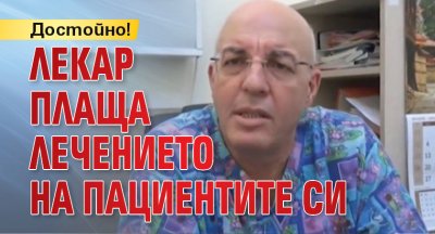 Достойно! Лекар плаща лечението на пациентите си