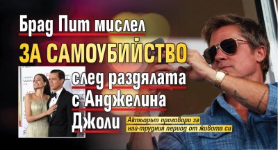 Брад Пит мислел за самоубийство след раздялата с Анджелина Джоли