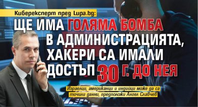 Киберексперт пред Lupa.bg: Ще има голяма бомба в администрацията, хакери са имали достъп 30 г. до нея