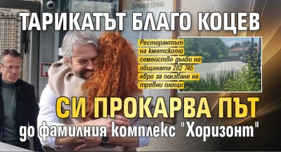 Тарикатът Благо Коцев си прокарва път до фамилния комплекс "Хоризонт"