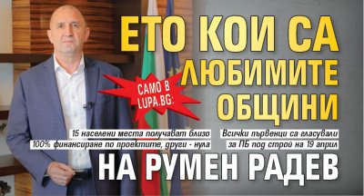 Само в Lupa.bg: Ето кои са любимите общини на Румен Радев 