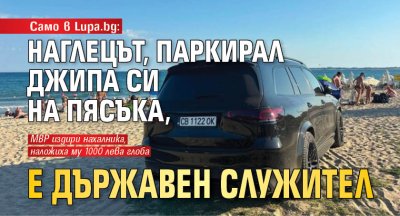 Само в Lupa.bg: Наглецът, паркирал джипа си на пясъка, е държавен служител