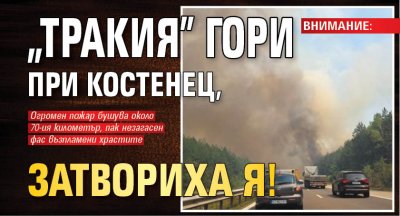 ВНИМАНИЕ: "Тракия" гори при Костенец, затвориха я!