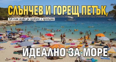 Слънчев и горещ петък, идеално за море