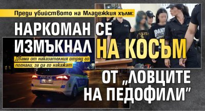 Преди убийството на Младежкия хълм: Наркоман се измъкнал на косъм от "ловците на педофили"
