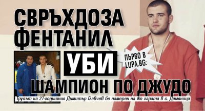 Първо в Lupa.bg: Свръхдоза фентанил уби шампион по джудо