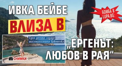 Бомба в Lupa.bg: Ивка Бейбe влиза в &bdquo;Ергенът: Любов в рая&ldquo; (СНИМКИ)