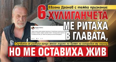 Евгени Дайнов с тежко признание: 6 хулиганчета ме ритаха в главата, но ме оставиха жив 