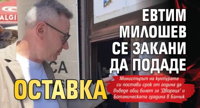 Евтим Милошев се закани да подаде оставка