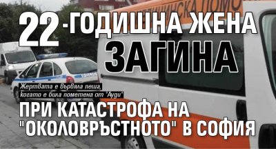 22-годишна жена загина при катастрофа на "Околовръстното" в София