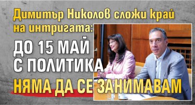 Димитър Николов сложи край на интригата: До 15 май с политика няма да се занимавам 