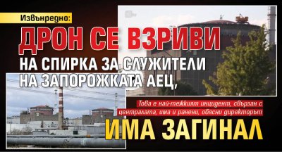 Извънредно: Дрон се взриви на спирка за служители на Запорожката АЕЦ, има загинал 