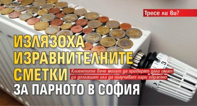 Тресе ли ви? Излязоха изравнителните сметки за парното в София