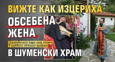 Вижте как изцериха обсебена жена в шуменски храм (ШОК ВИДЕО)