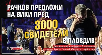 Рачков предложи на Вики пред 3000 свидетели в Пловдив (СНИМКИ)