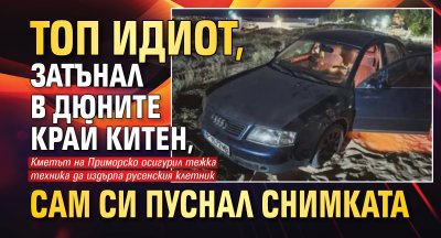 Топ идиот, затънал в дюните край Китен, сам си пуснал снимката