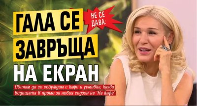 Не се дава: Гала се завръща на екран