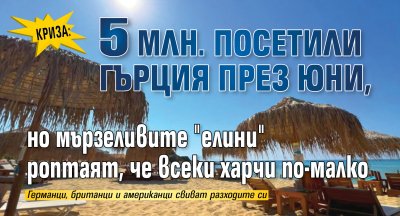 Криза: 5 млн. посетили Гърция през юни, но мързеливите "елини" роптаят, че всеки харчи по-малко