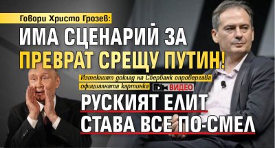 Говори Христо Грозев: Има сценарий за преврат срещу Путин! Руският елит става все по-смел (ВИДЕО)