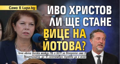 Само в Lupa.bg: Иво Христов ли ще стане вице на Йотова? 