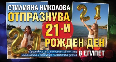 Стилияна Николова отпразнува 21-и рожден ден в Египет (СНИМКИ)