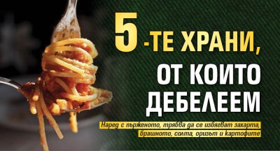5-те храни, от които дебелеем