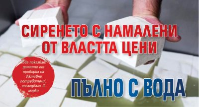 Сиренето с намалени от властта цени пълно с вода