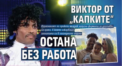 Виктор от &bdquo;Капките&ldquo; остана без работа