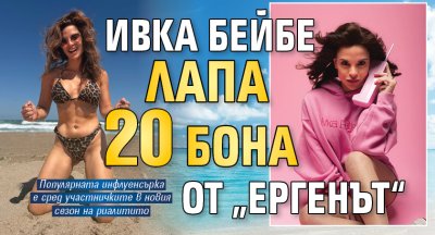 Ивка Бейбе лапа 20 бона от &bdquo;Ергенът&ldquo;