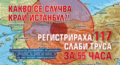 Какво се случва край Истанбул?! Регистрираха 117 слаби труса за 55 часа