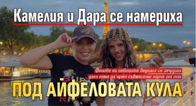Камелия и Дара се намериха под Айфеловата кула