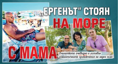 &bdquo;Ергенът&ldquo; Стоян на море с мама