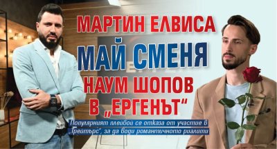 Мартин Елвиса май сменя Наум Шопов в &bdquo;Ергенът&ldquo;