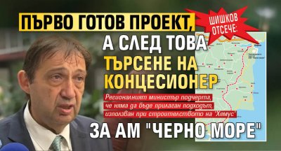 Шишков отсече: Първо готов проект, а след това търсене на концесионер за АМ "Черно море"