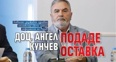 Доц. Ангел Кунчев подаде оставка
