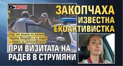 Закопчаха известна екоактивистка при визитата на Радев в Струмяни (ВИДЕО)