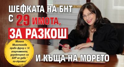 Шефката на БНТ с 29 имота, за разкош и къща на морето