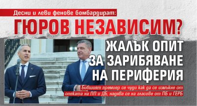 Десни и леви фенове бомбардират: Гюров независим? Жалък опит за зарибяване на периферия 