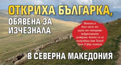 Откриха българка, обявена за изчезнала в Северна Македония
