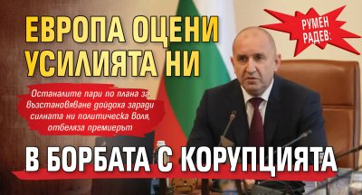Румен Радев: Европа оцени усилията ни в борбата с корупцията