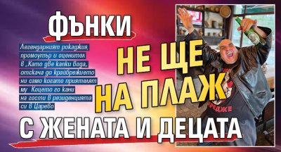 Фънки не ще на плаж с жената и децата