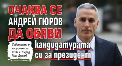Очаква се Андрей Гюров да обяви кандидатурата си за президент