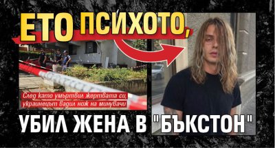 Ето психото, убил жена в "Бъкстон"