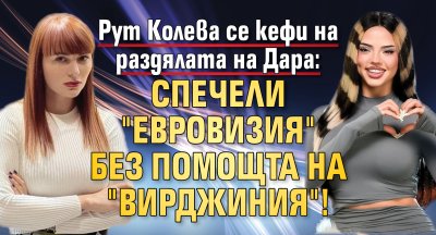 Рут Колева се кефи на раздялата на Дара: Спечели "Евровизия" без помощта на "Вирджиния"!