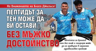 На вниманието на Благо Джизъса! Пептидът за тен може да ви остави без мъжко достойнство