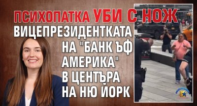 Психопатка уби с нож вицепрезидентката на "Банк ъф Америка" в центъра на Ню Йорк