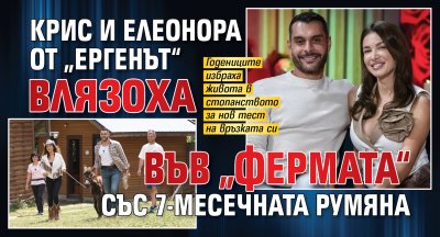 Крис и Елеонора от &bdquo;Ергенът&ldquo; влязоха във &bdquo;Фермата&ldquo; със 7-месечната Румяна